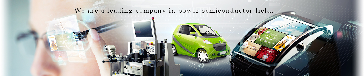 We are a leading company in power semiconductor field.
